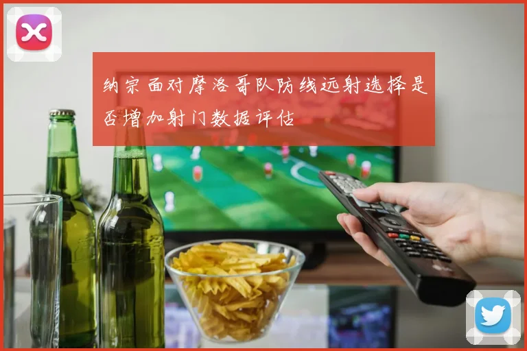 纳宗面对摩洛哥队防线远射选择是否增加射门数据评估