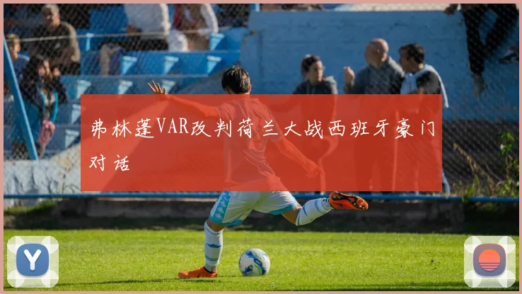 弗林蓬VAR改判荷兰大战西班牙豪门对话